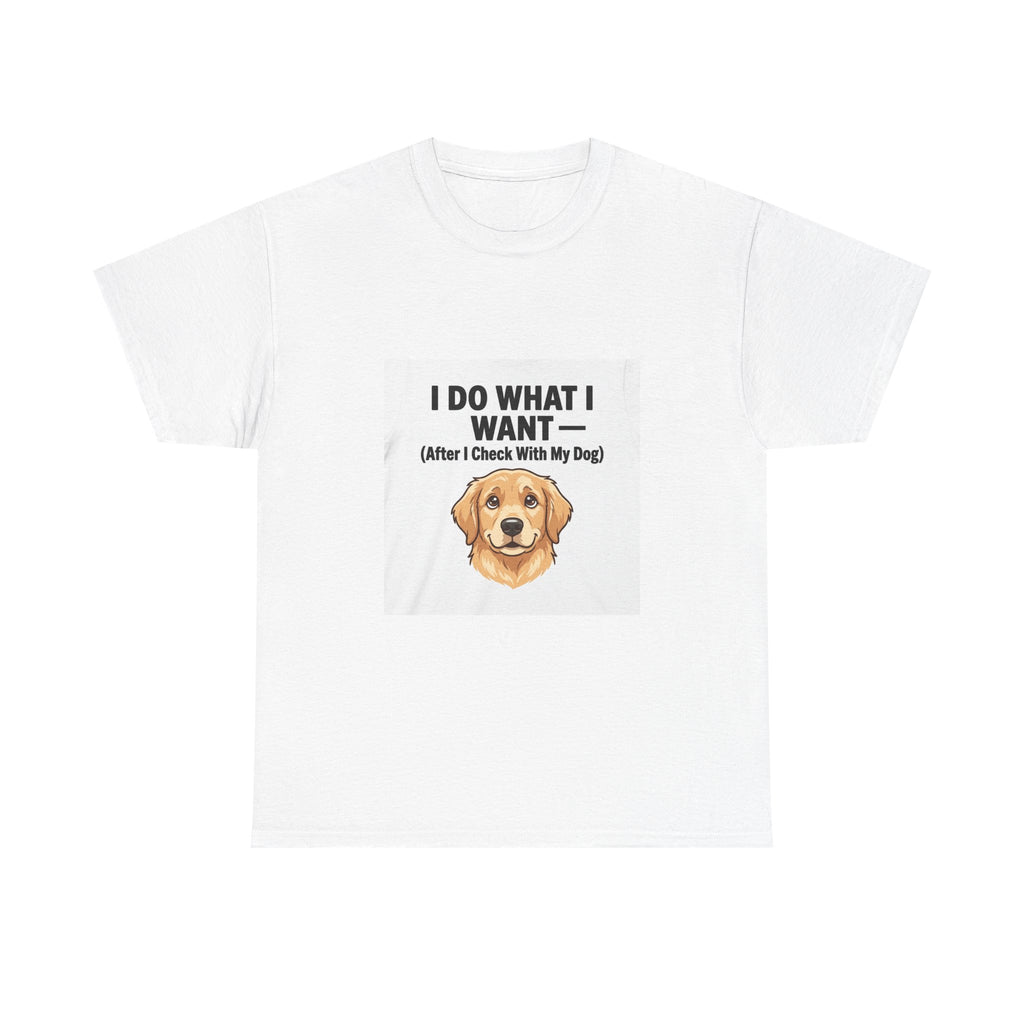 I Do What I Want After Checking With My Dog T-Shirt | Funny Dog Parent Tee