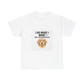 I Do What I Want After Checking With My Dog T-Shirt | Funny Dog Parent Tee