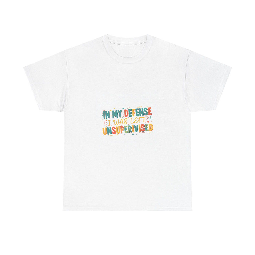 In My Defense I Was Left Unsupervised T-Shirt | Funny Sarcastic Gift