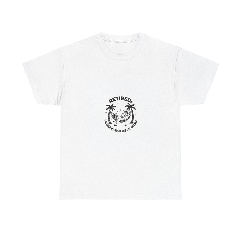 Retired: I Worked My Whole Life For This Nap T-Shirt