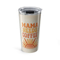 Mama Needs Coffee Tumbler 20oz