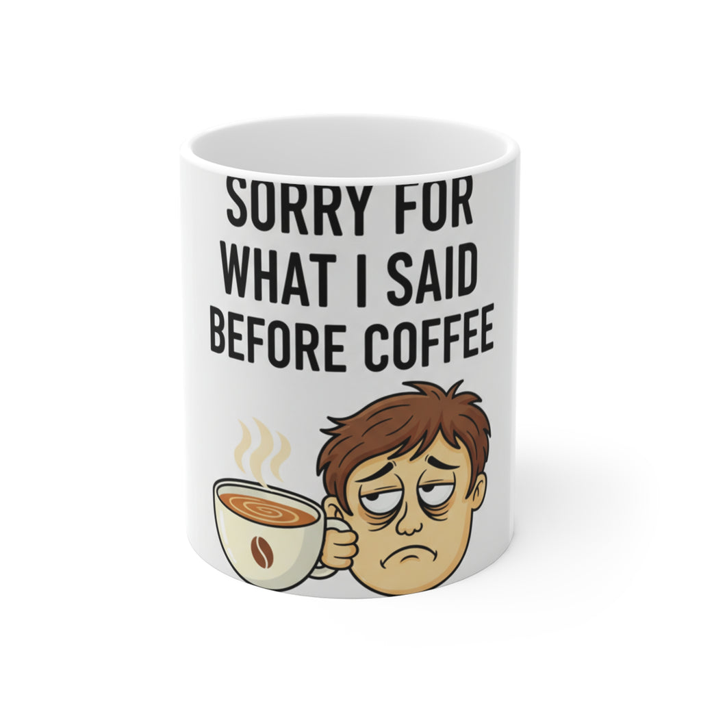 Sorry For What I Said Before Coffee Mug | Funny Morning Gift 11oz